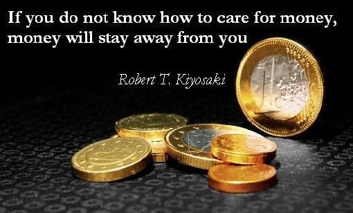 If you do not know how to care for money, money will stay away from you. Robert T. kiyosaki